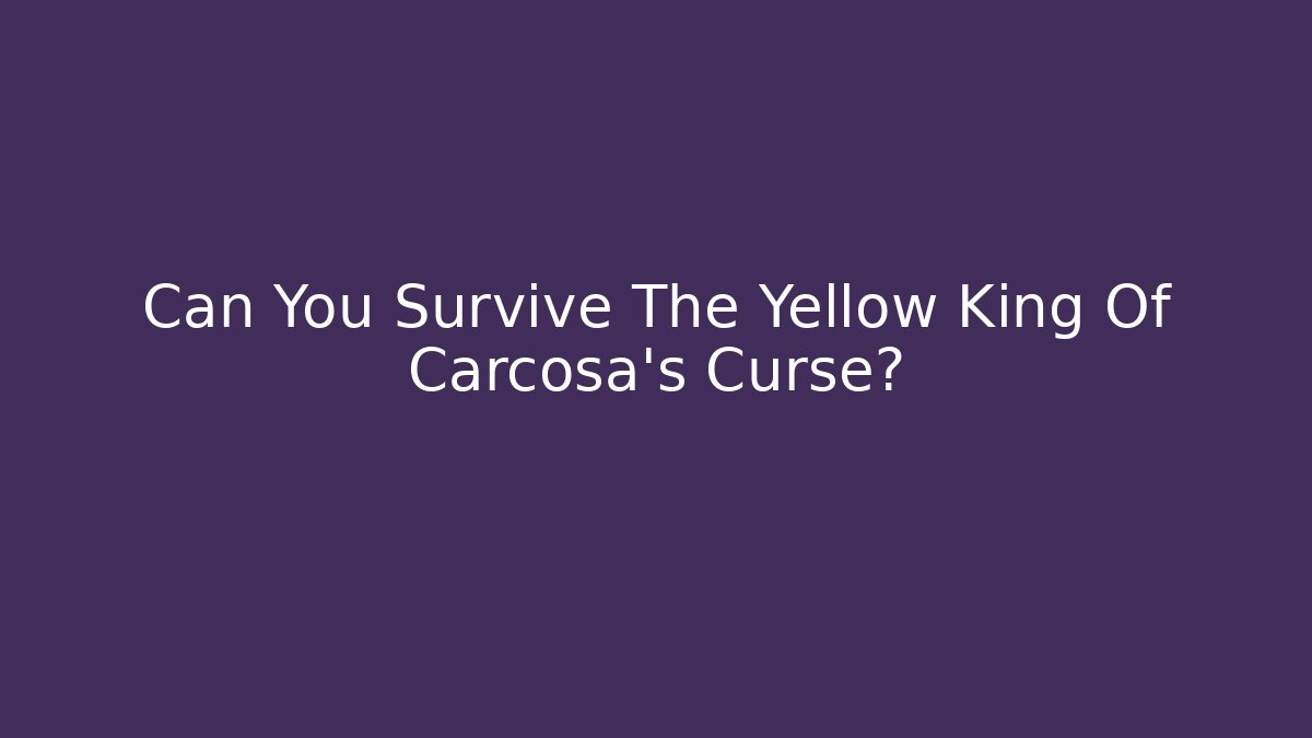 Can You Survive The Yellow King Of Carcosa's Curse?