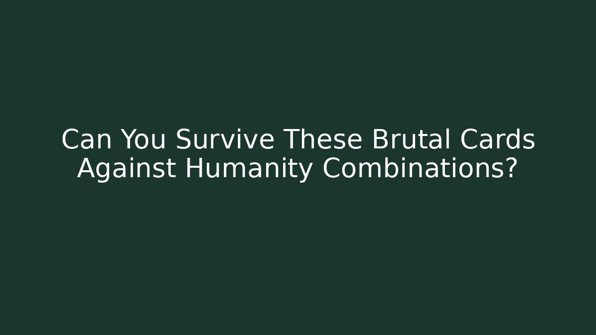 Can You Survive These Brutal Cards Against Humanity Combinations?