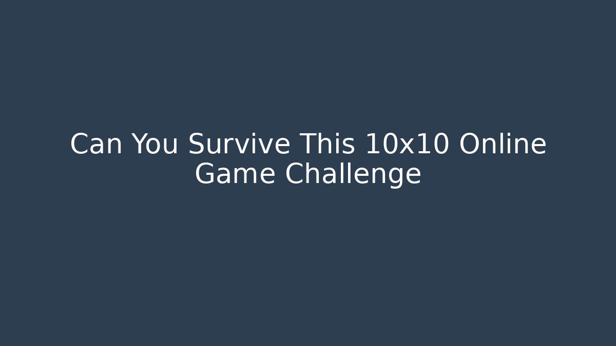 Can You Survive This 10x10 Online Game Challenge