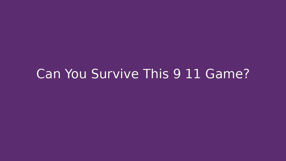 Can You Survive This 9 11 Game?