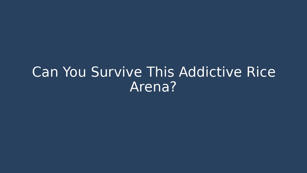 Can You Survive This Addictive Rice Arena?