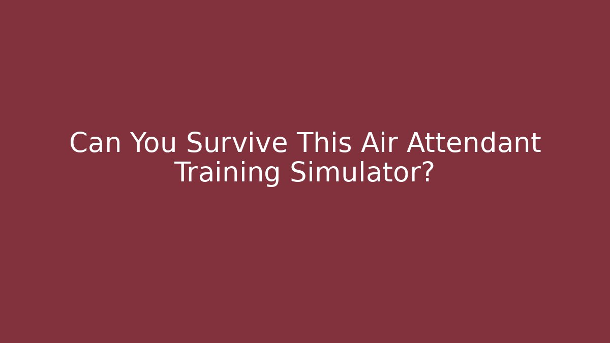 Can You Survive This Air Attendant Training Simulator?