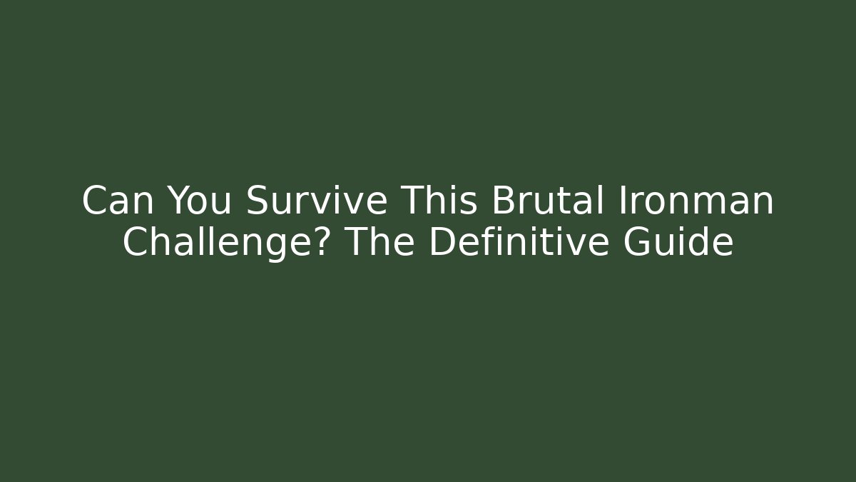 Can You Survive This Brutal Ironman Challenge? The Definitive Guide