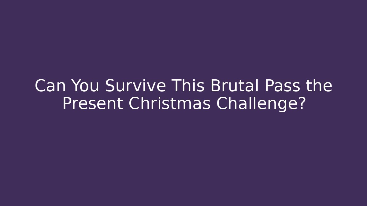 Can You Survive This Brutal Pass the Present Christmas Challenge?