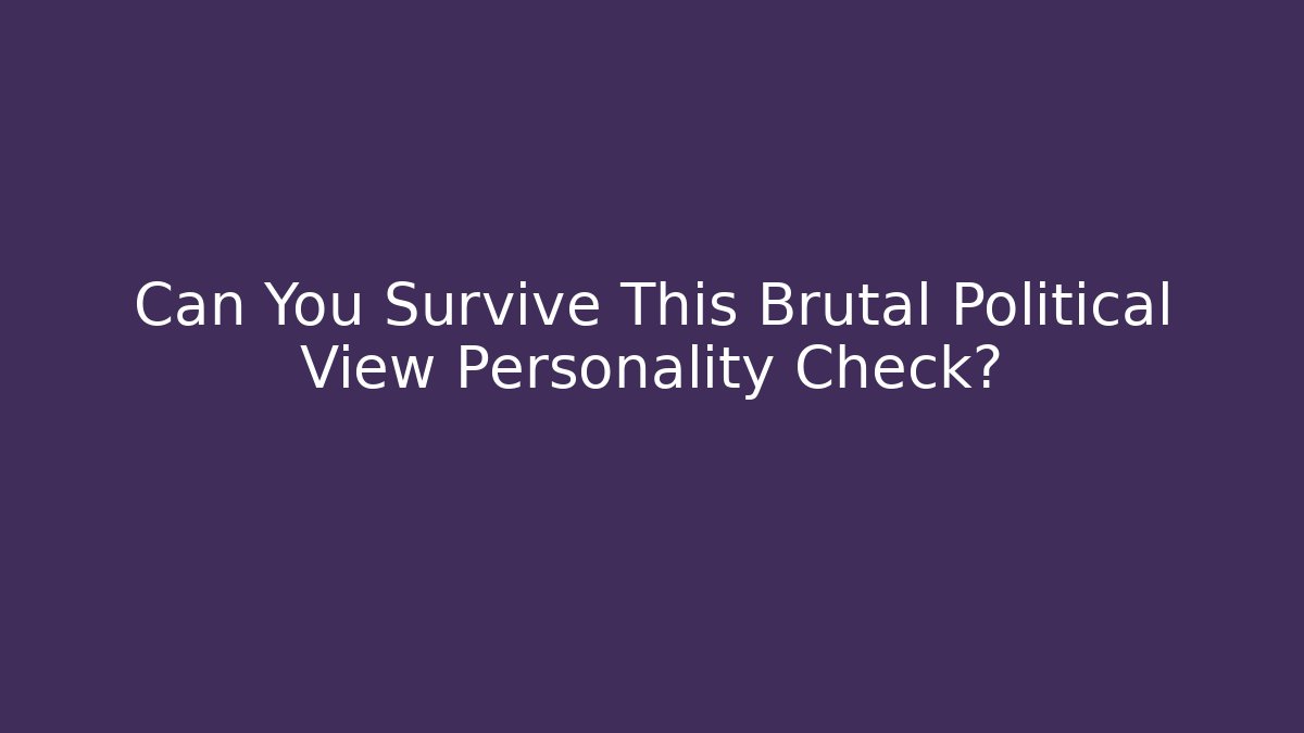 Can You Survive This Brutal Political View Personality Check?