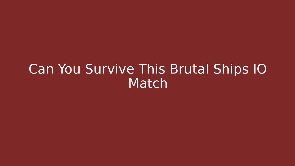 Can You Survive This Brutal Ships IO Match