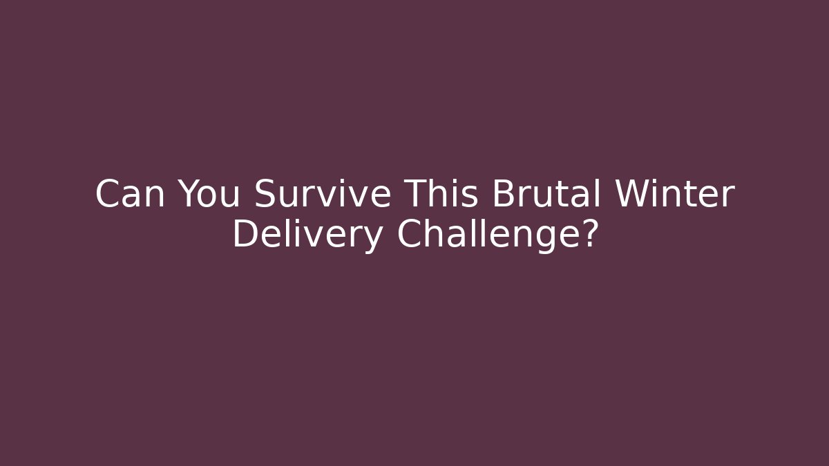 Can You Survive This Brutal Winter Delivery Challenge?
