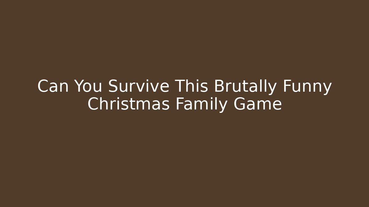 Can You Survive This Brutally Funny Christmas Family Game