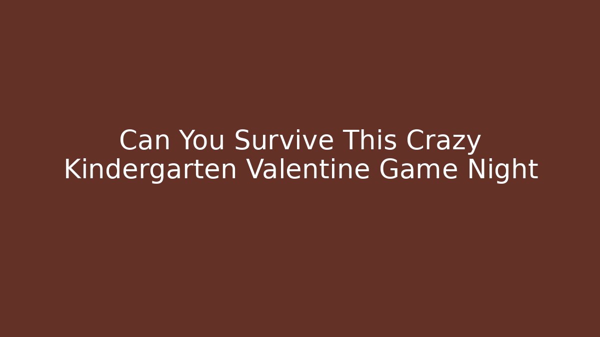 Can You Survive This Crazy Kindergarten Valentine Game Night
