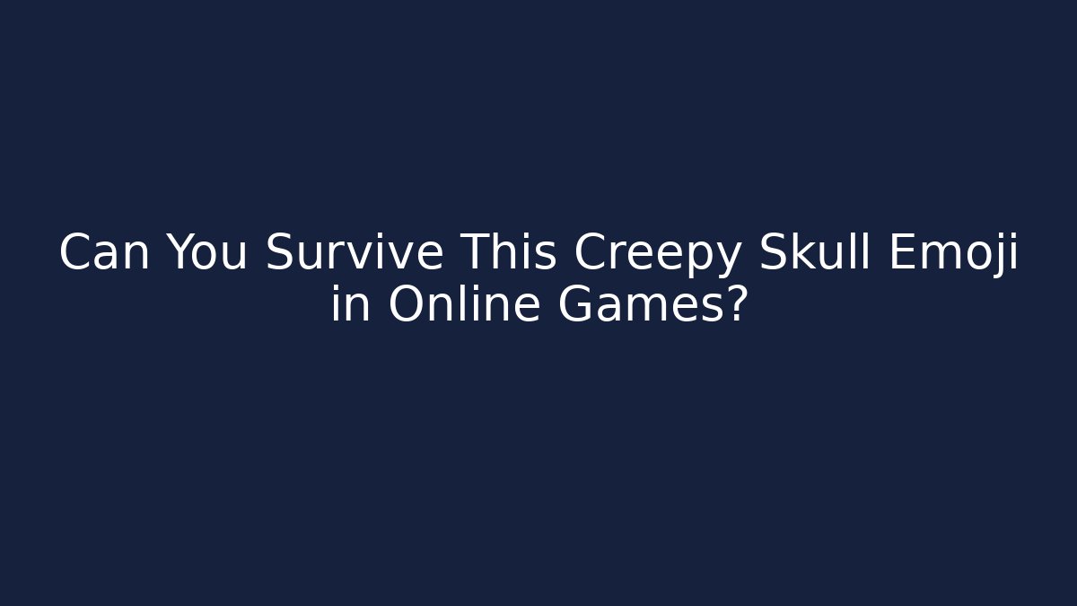 Can You Survive This Creepy Skull Emoji in Online Games?