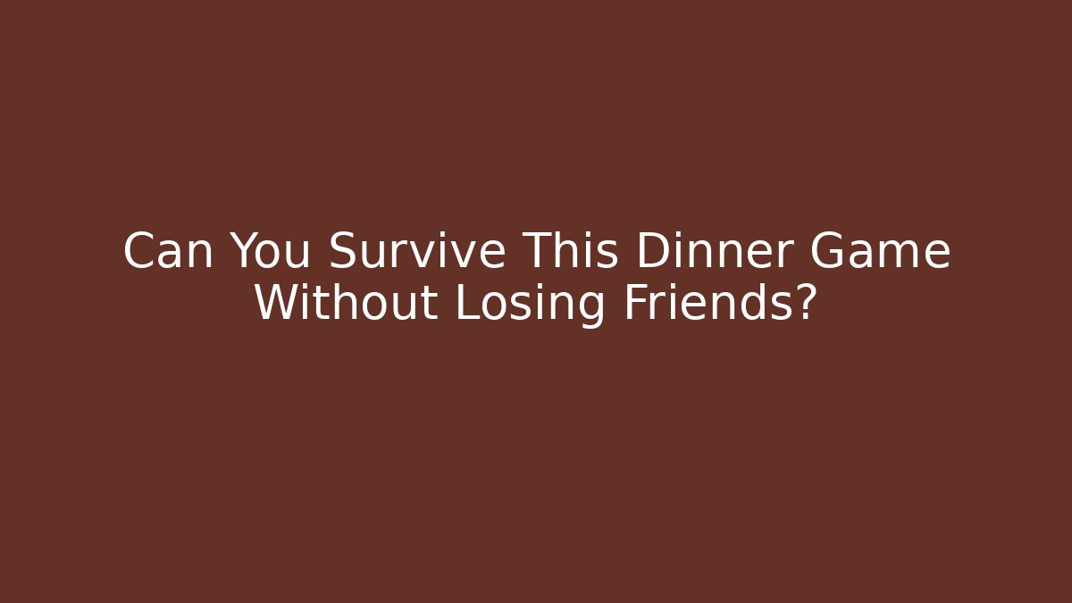 Can You Survive This Dinner Game Without Losing Friends?
