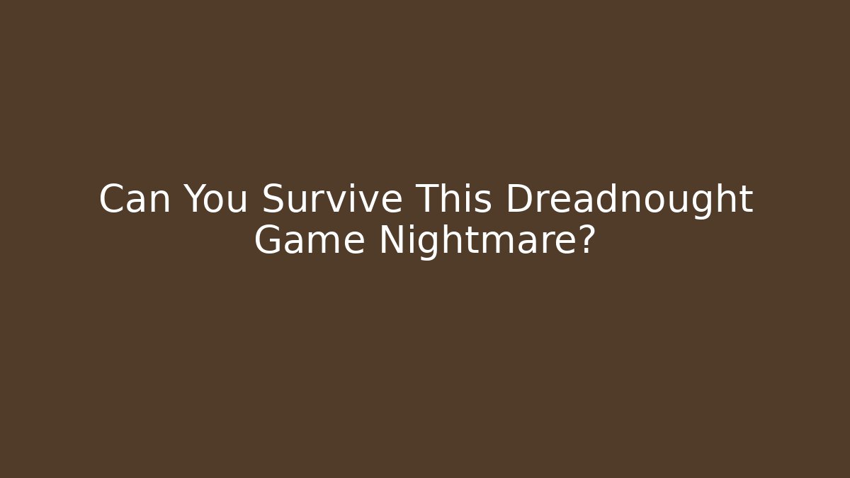 Can You Survive This Dreadnought Game Nightmare?