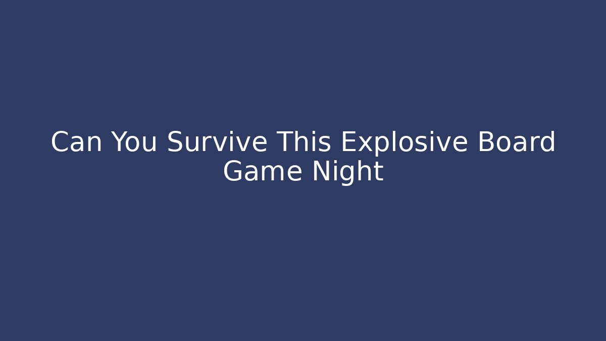 Can You Survive This Explosive Board Game Night
