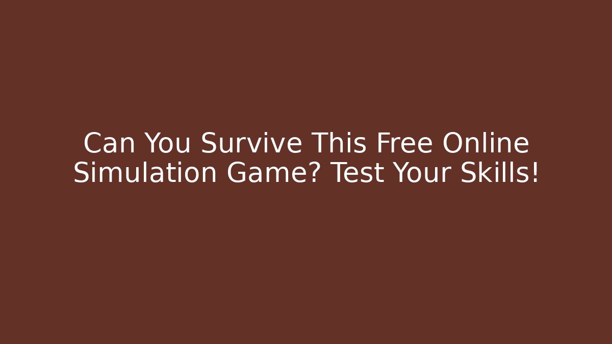 Can You Survive This Free Online Simulation Game? Test Your Skills!