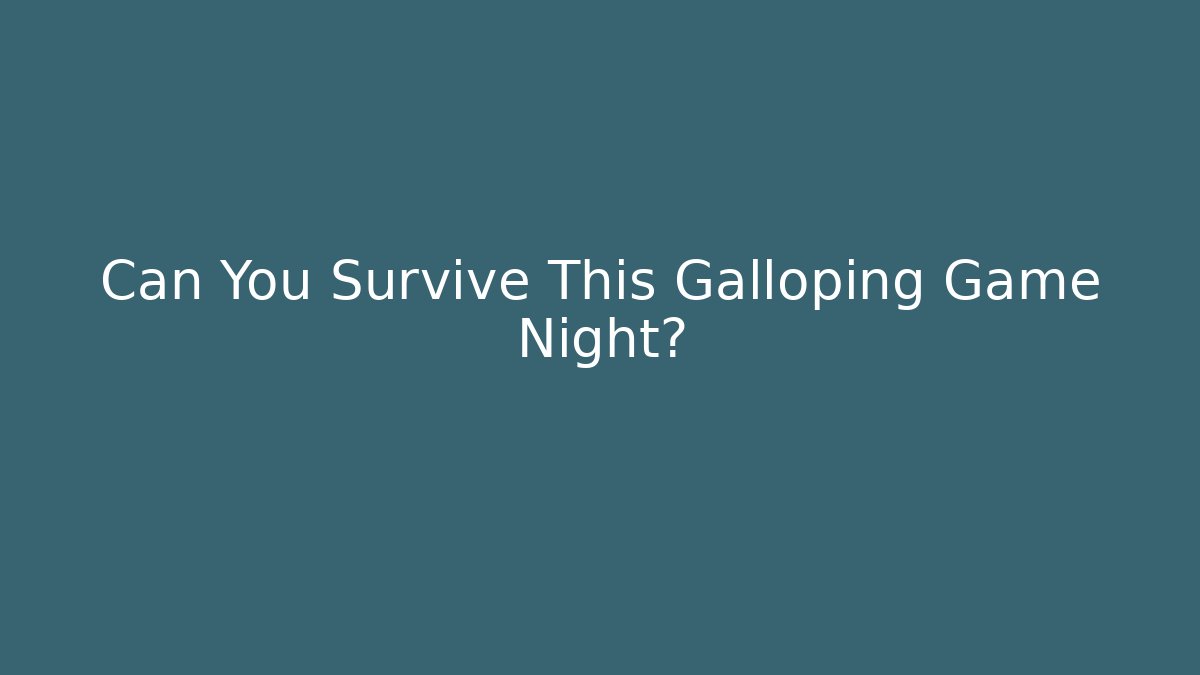 Can You Survive This Galloping Game Night?