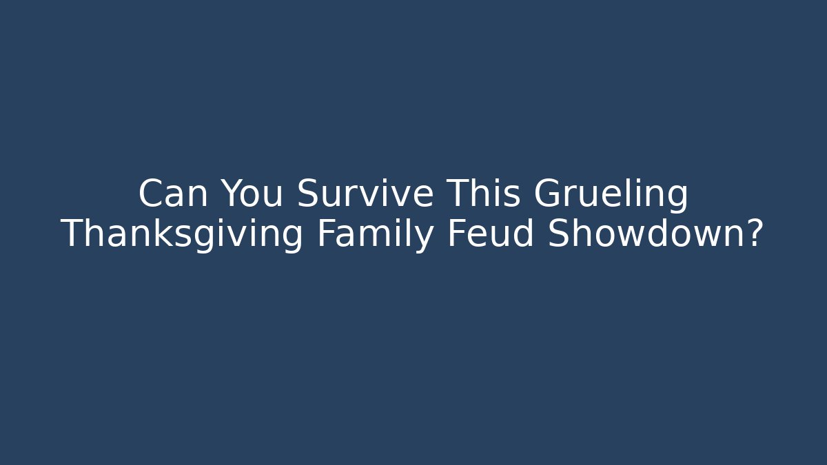 Can You Survive This Grueling Thanksgiving Family Feud Showdown?