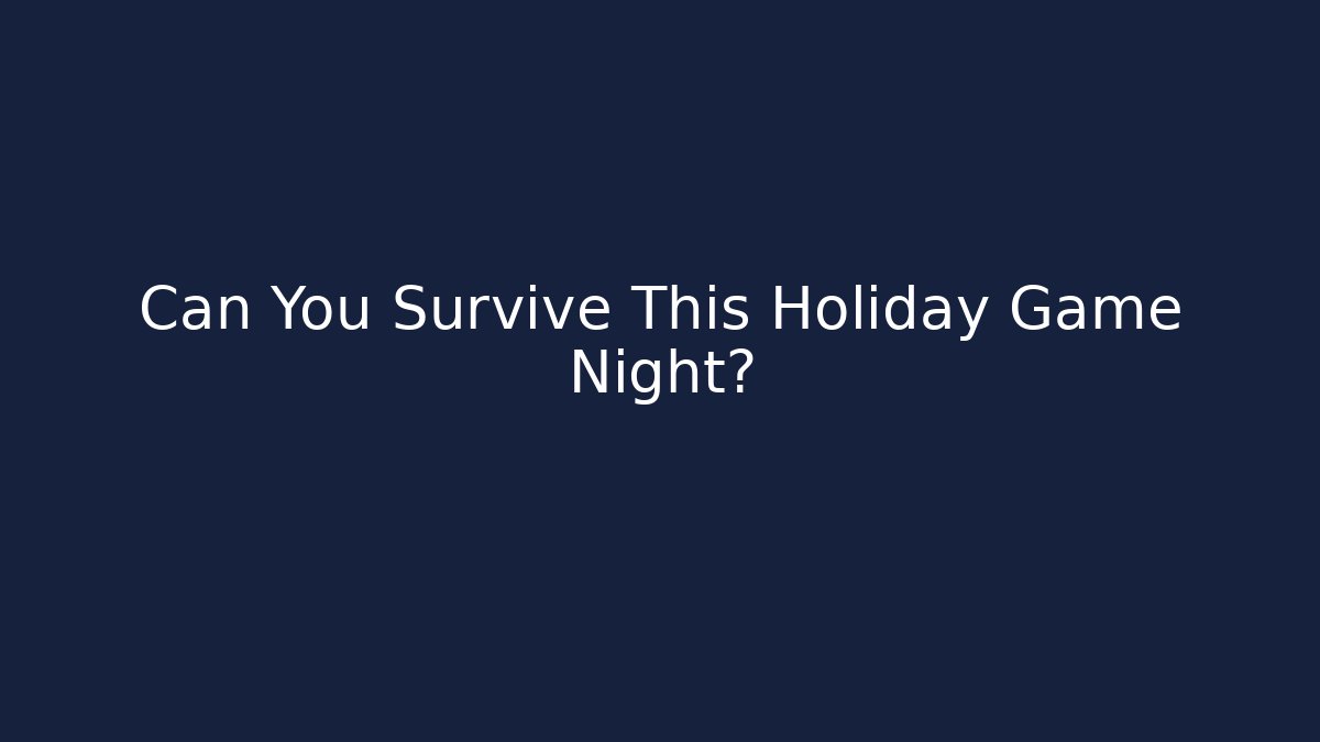 Can You Survive This Holiday Game Night?
