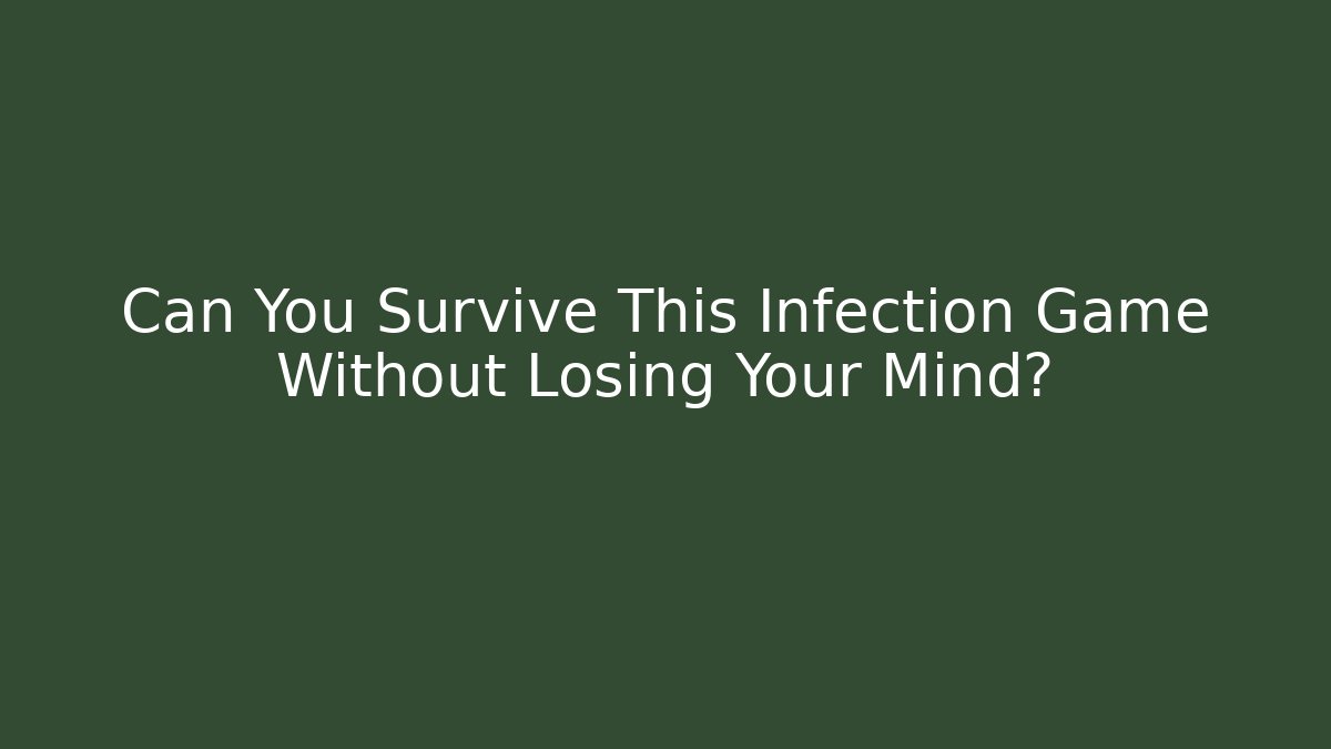 Can You Survive This Infection Game Without Losing Your Mind?