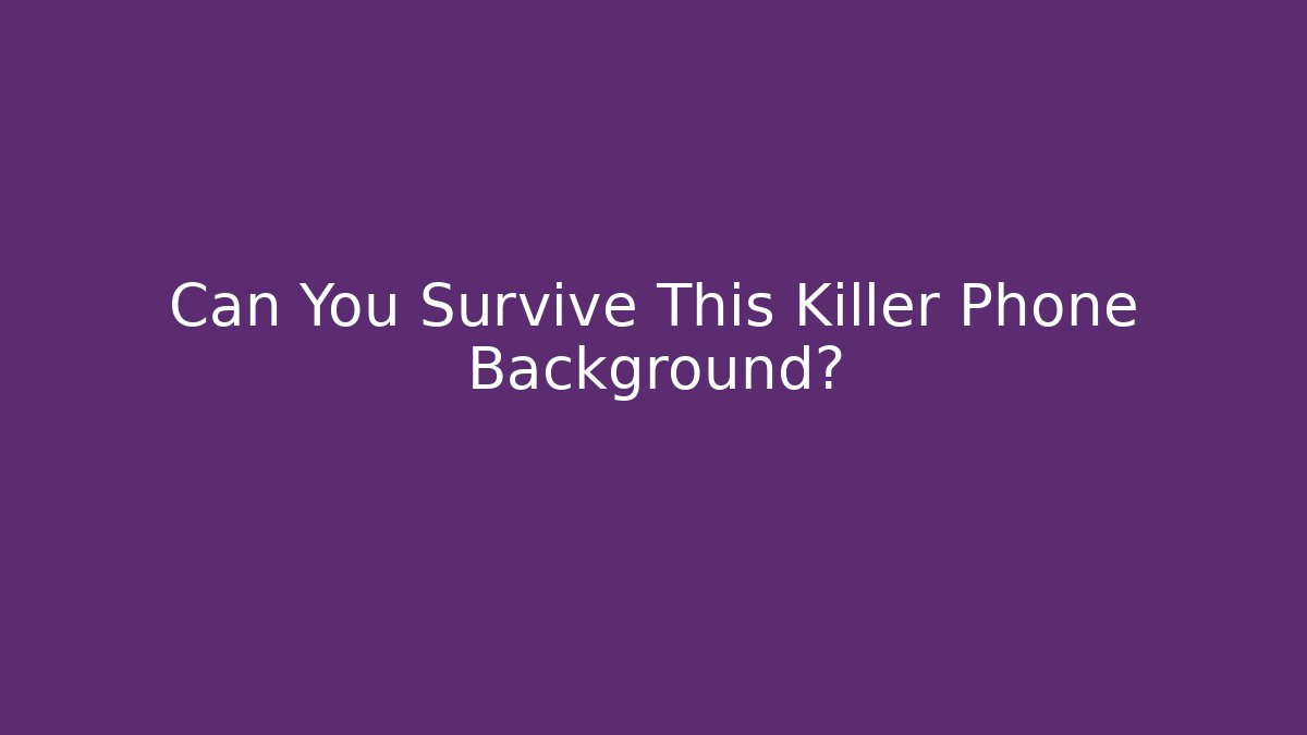 Can You Survive This Killer Phone Background?