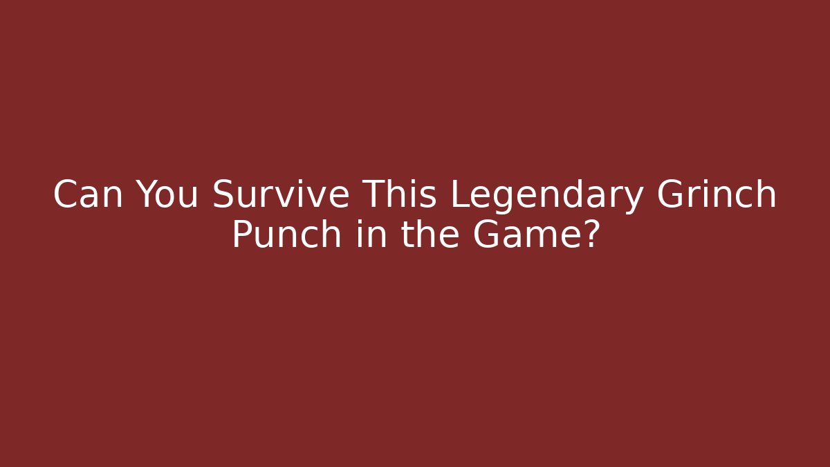 Can You Survive This Legendary Grinch Punch in the Game?