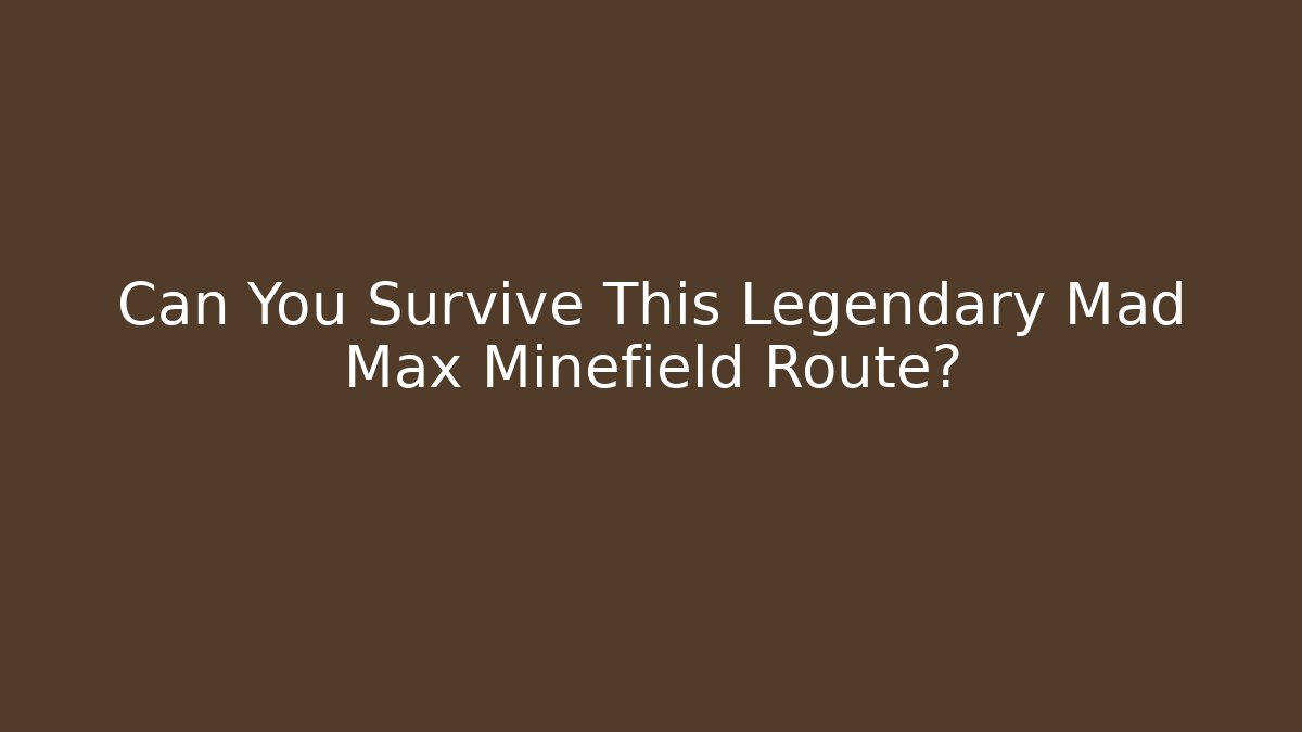 Can You Survive This Legendary Mad Max Minefield Route?