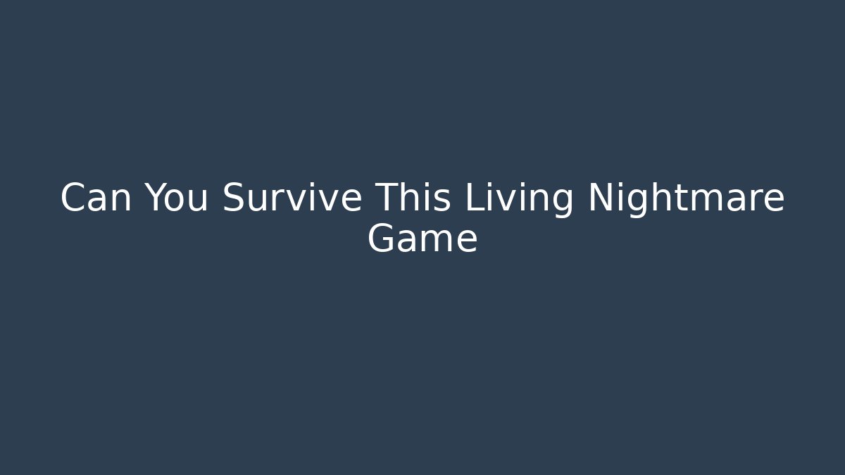 Can You Survive This Living Nightmare Game
