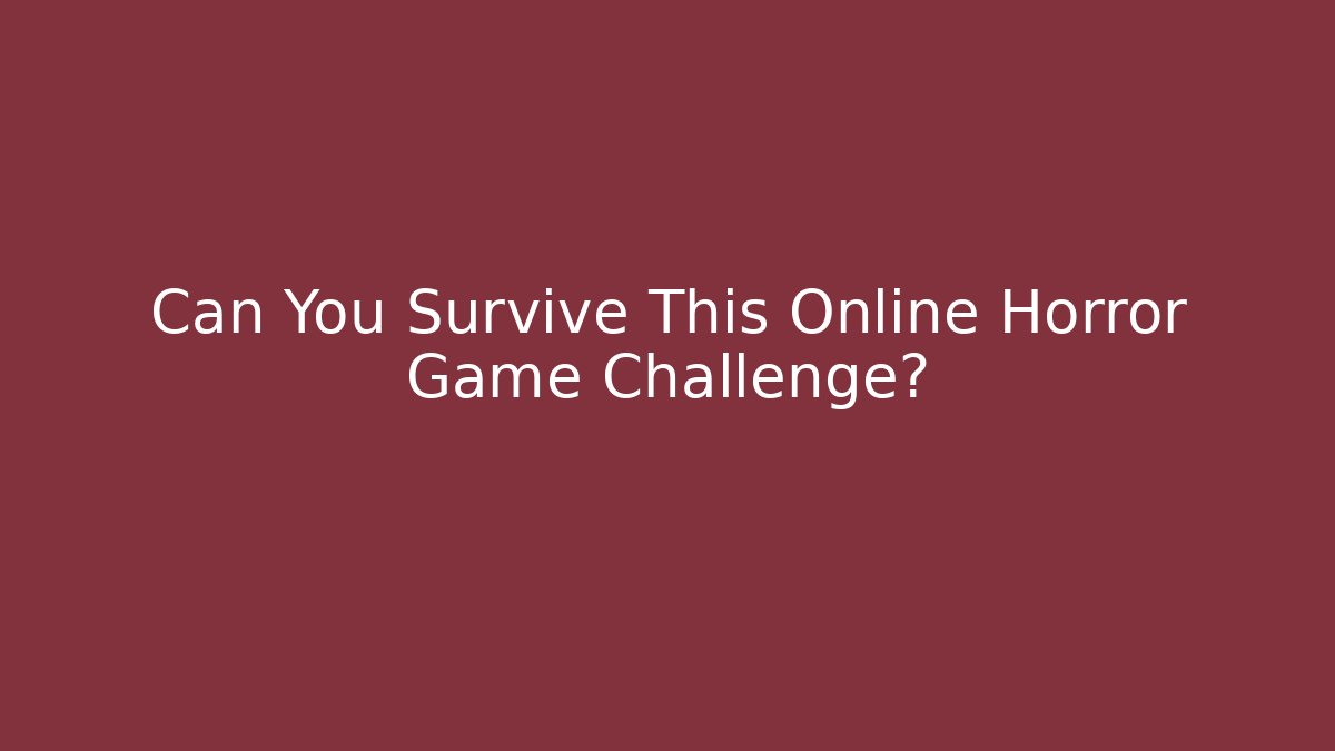 Can You Survive This Online Horror Game Challenge?