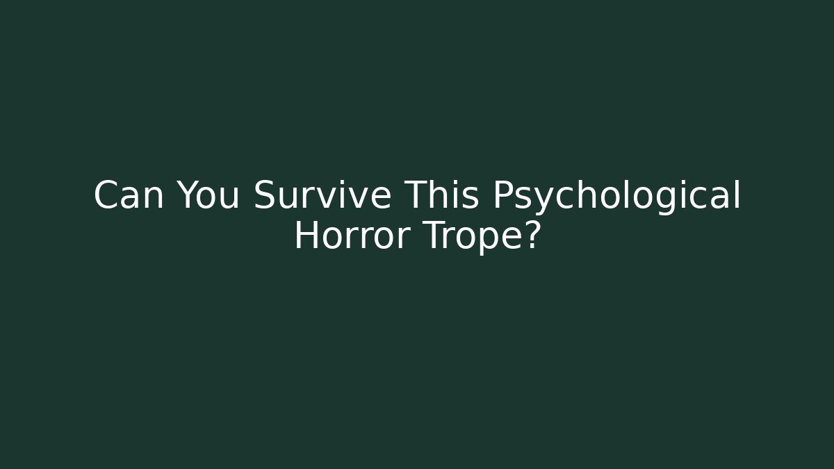 Can You Survive This Psychological Horror Trope?