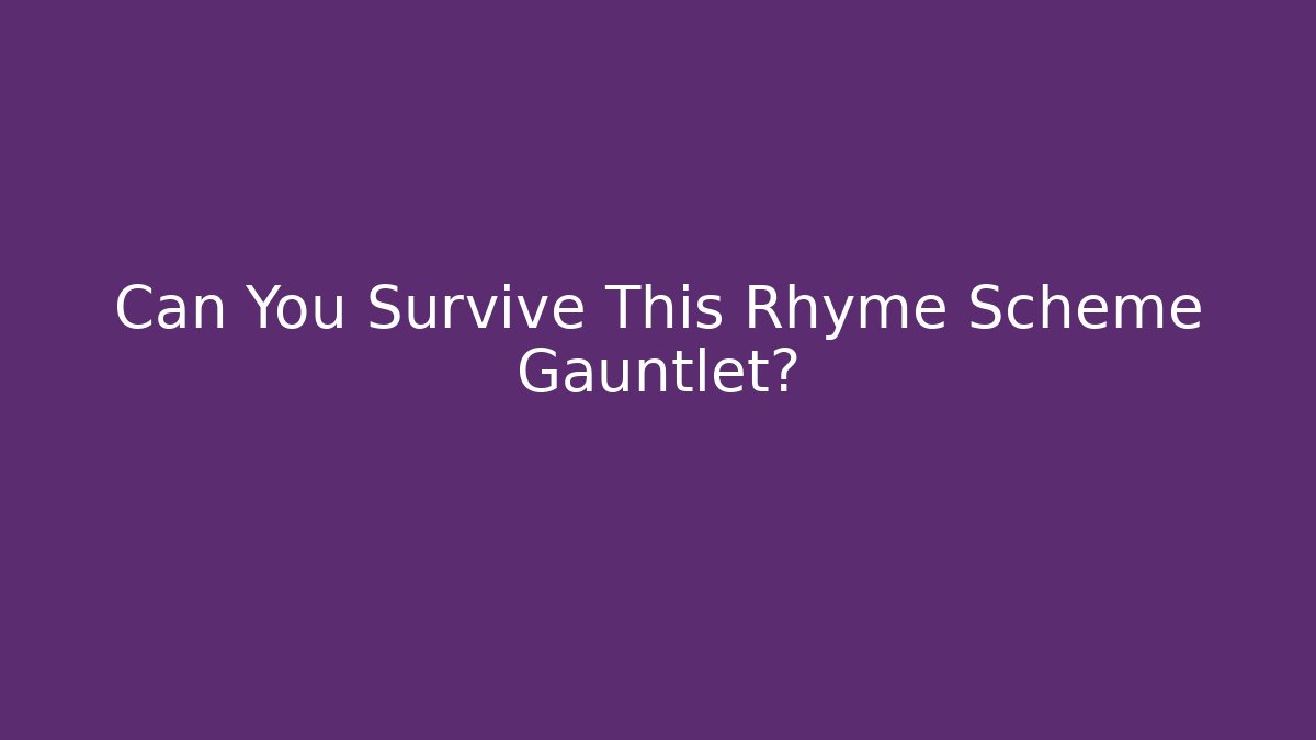 Can You Survive This Rhyme Scheme Gauntlet?