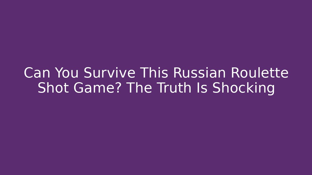 Can You Survive This Russian Roulette Shot Game? The Truth Is Shocking
