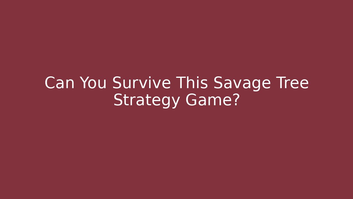 Can You Survive This Savage Tree Strategy Game?
