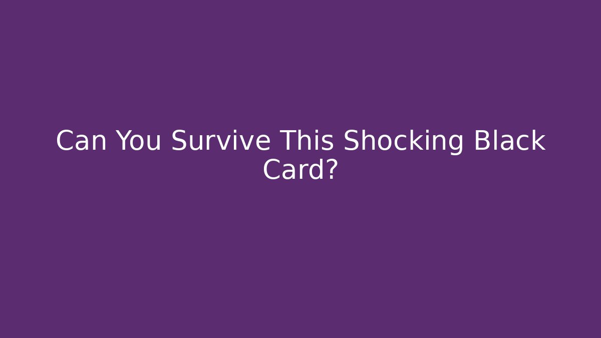 Can You Survive This Shocking Black Card?