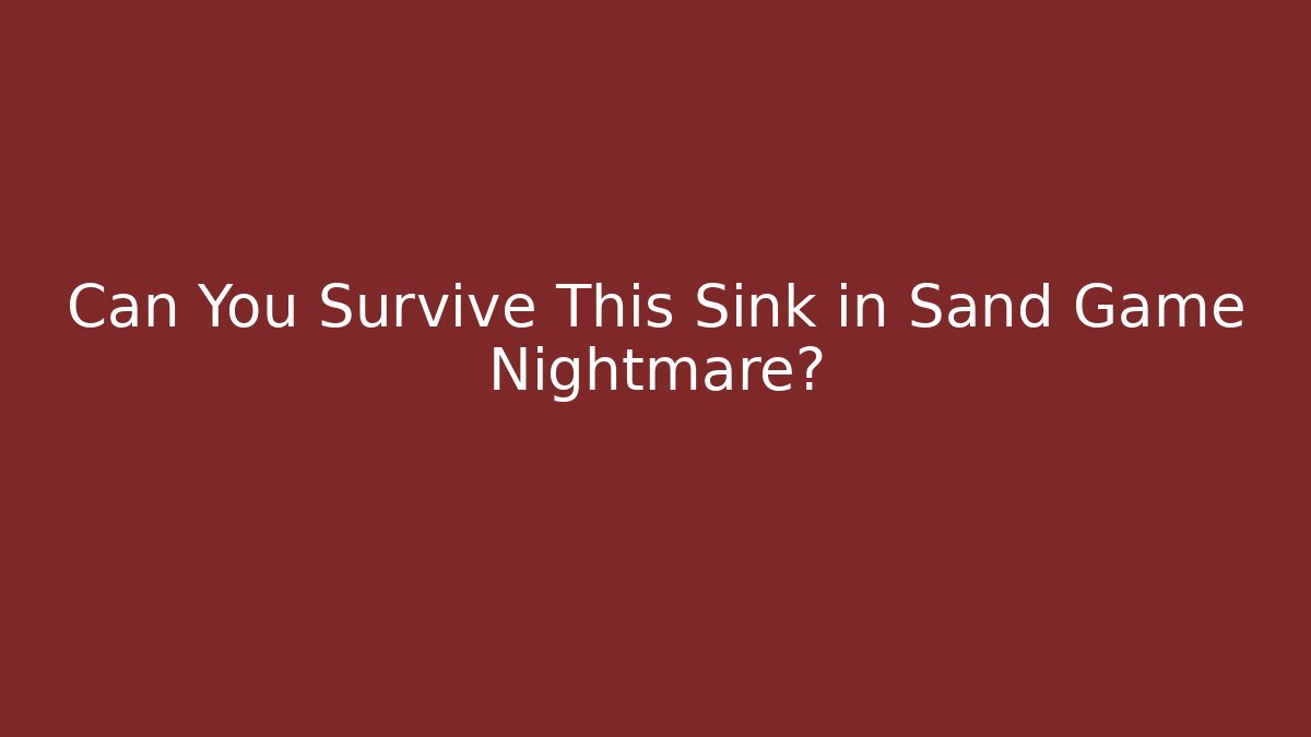 Can You Survive This Sink in Sand Game Nightmare?