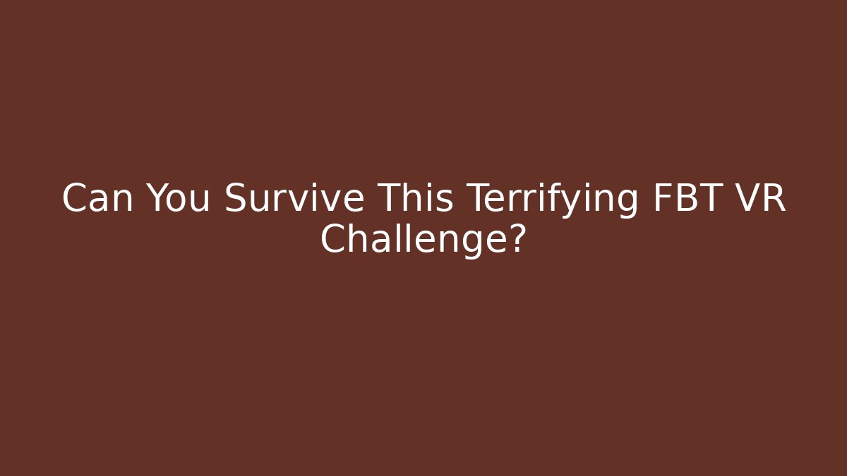 Can You Survive This Terrifying FBT VR Challenge? - Vintage E-Juice
