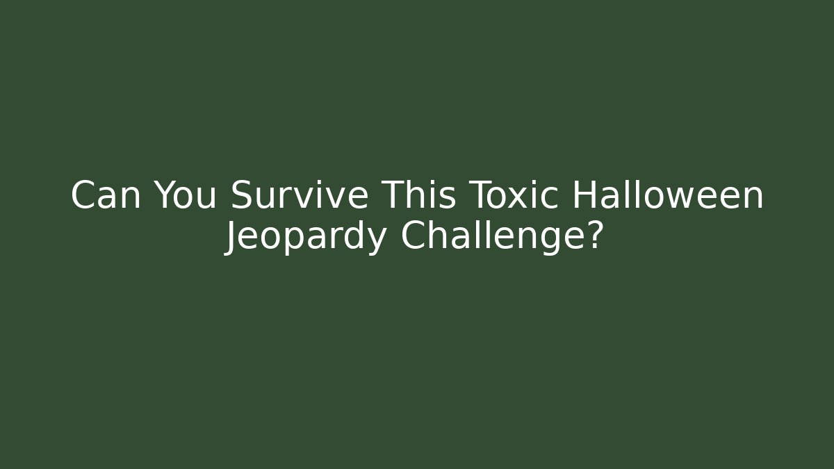 Can You Survive This Toxic Halloween Jeopardy Challenge?