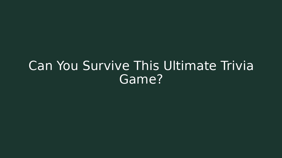 Can You Survive This Ultimate Trivia Game?