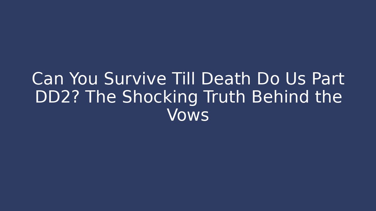 Can You Survive Till Death Do Us Part DD2? The Shocking Truth Behind the Vows
