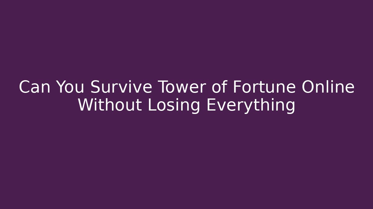 Can You Survive Tower of Fortune Online Without Losing Everything