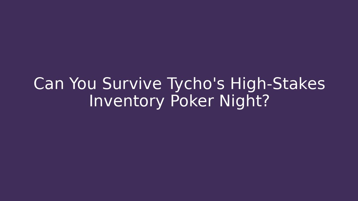 Can You Survive Tycho's High-Stakes Inventory Poker Night?