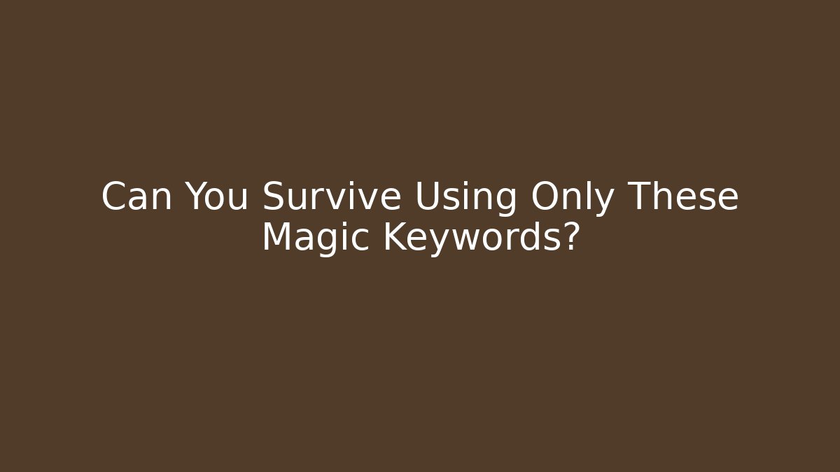 Can You Survive Using Only These Magic Keywords?