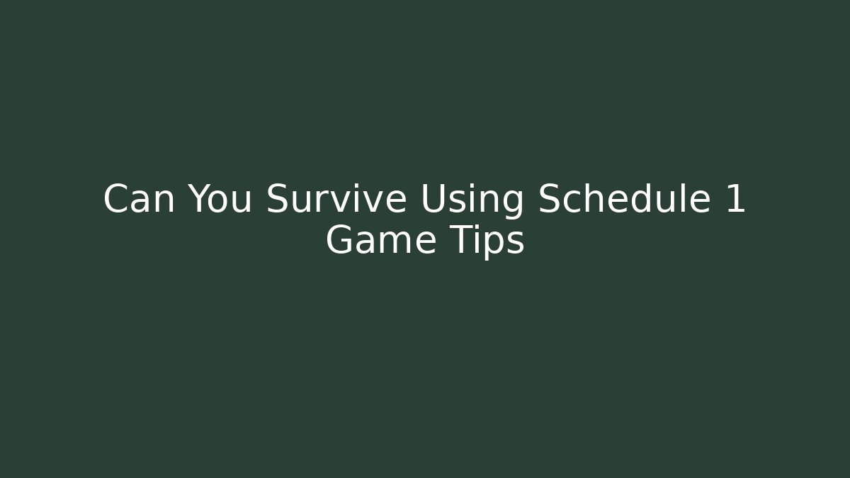 Can You Survive Using Schedule 1 Game Tips