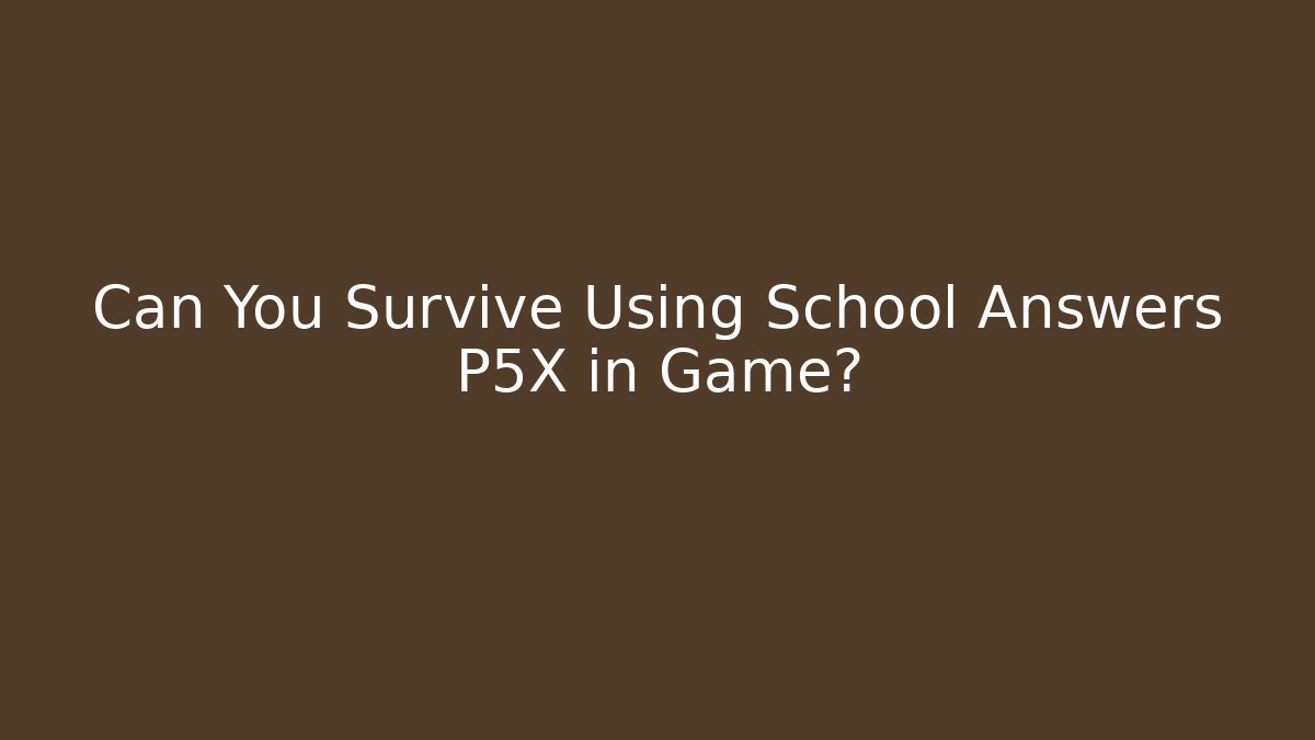Can You Survive Using School Answers P5X in Game? - Vintage E-Juice
