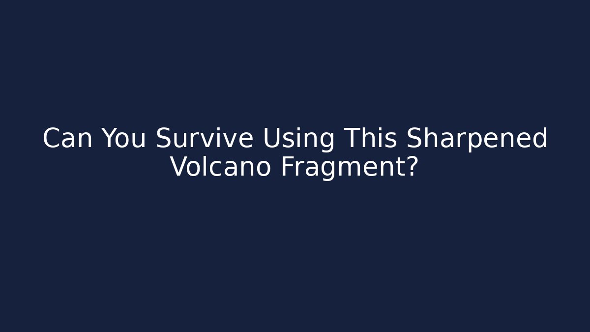 Can You Survive Using This Sharpened Volcano Fragment? - Vintage E-Juice