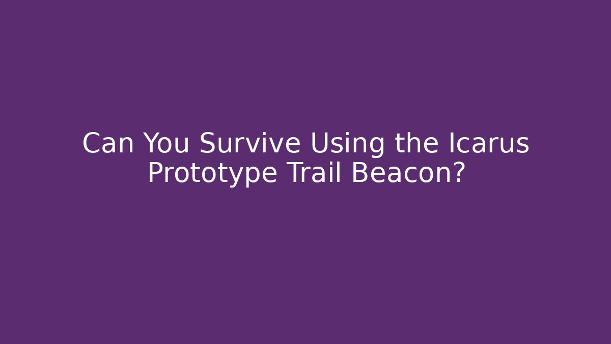 Can You Survive Using the Icarus Prototype Trail Beacon?