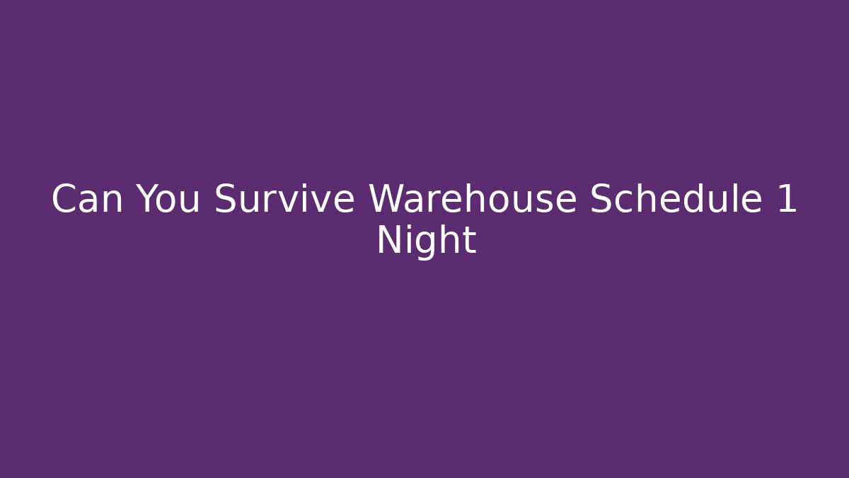 Can You Survive Warehouse Schedule 1 Night