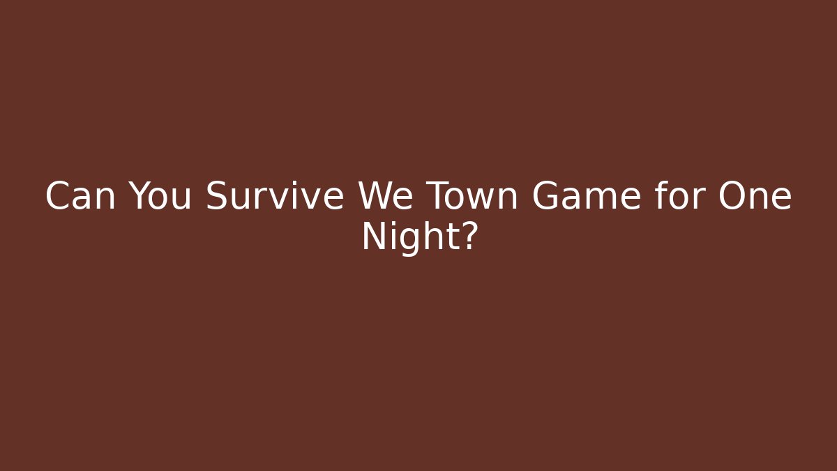 Can You Survive We Town Game for One Night?