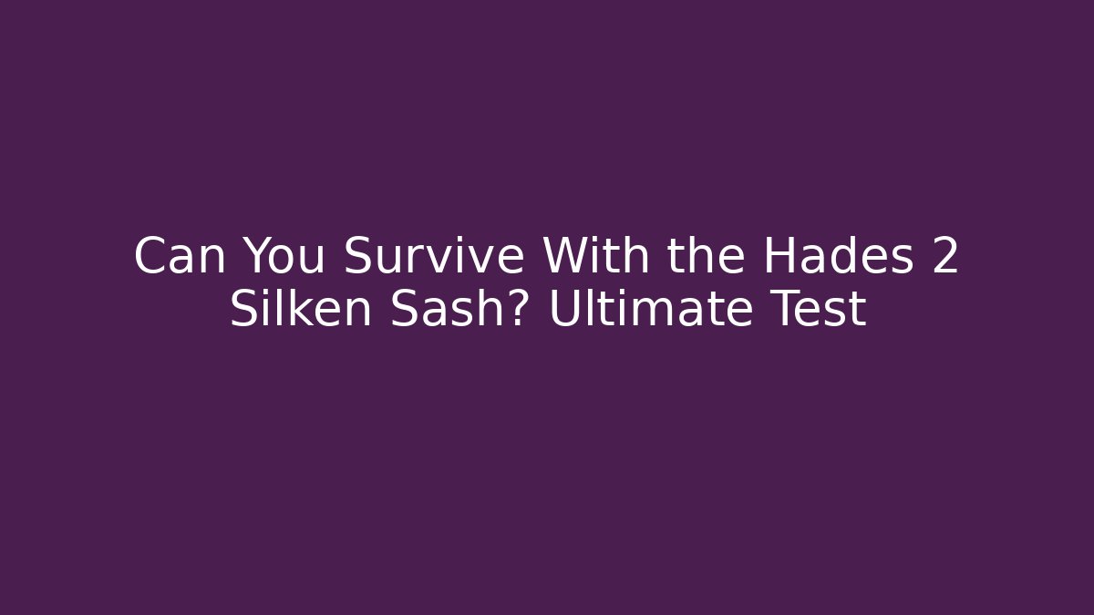 Can You Survive With the Hades 2 Silken Sash? Ultimate Test