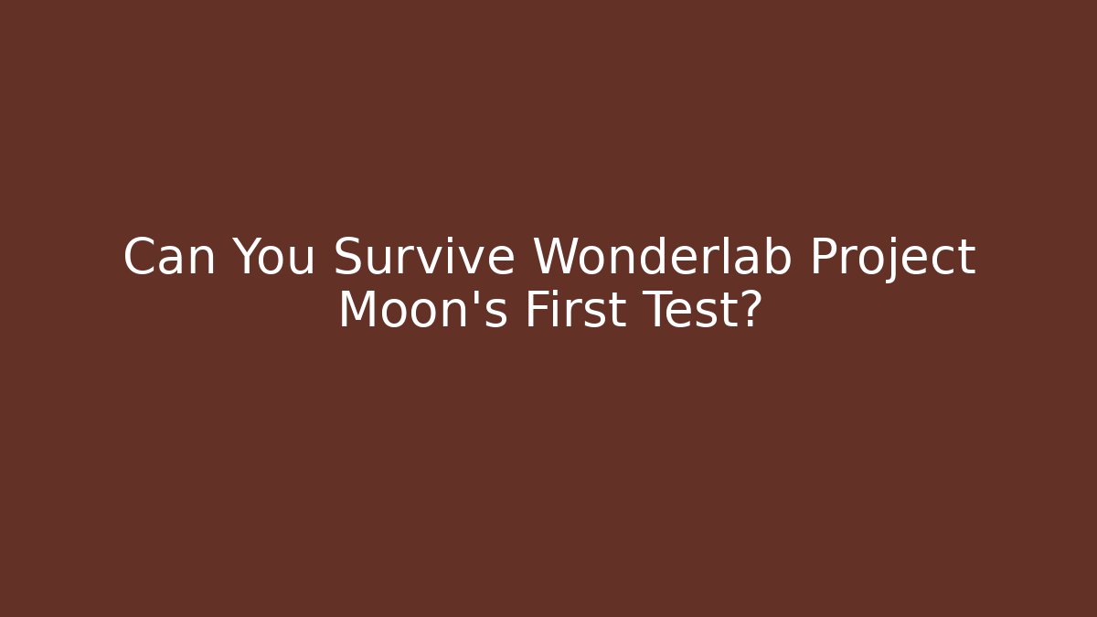 Can You Survive Wonderlab Project Moon’s First Test?
