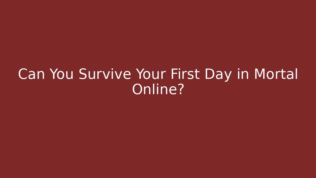 Can You Survive Your First Day in Mortal Online?