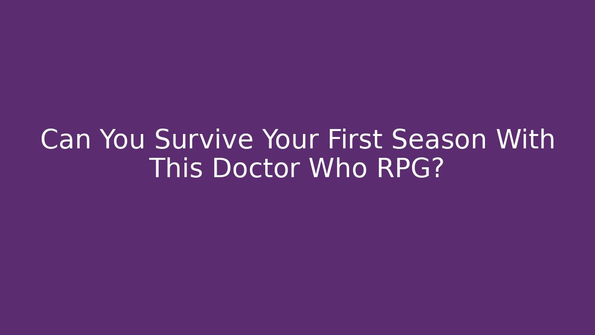 Can You Survive Your First Season With This Doctor Who RPG? - Vintage E-Juice